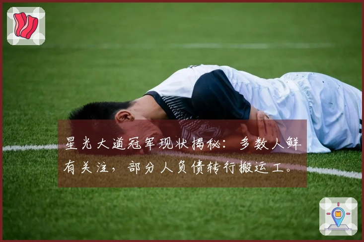 星光大道冠军现状揭秘：多数人鲜有关注，部分人负债转行搬运工。