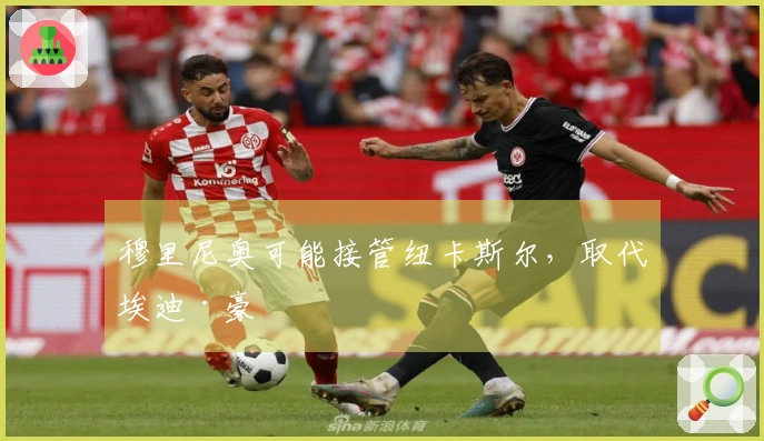 穆里尼奥可能接管纽卡斯尔，取代埃迪·豪