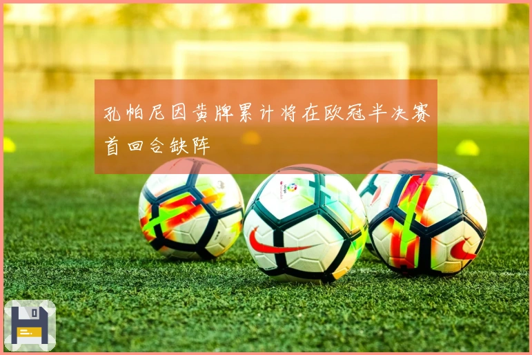 孔帕尼因黄牌累计将在欧冠半决赛首回合缺阵